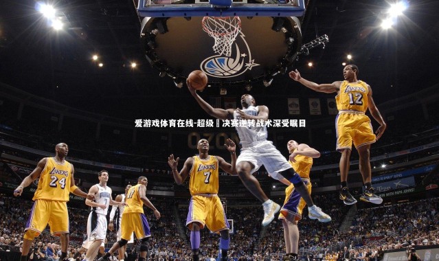 爱游戏体育在线-超级盃决赛逆转战术深受瞩目