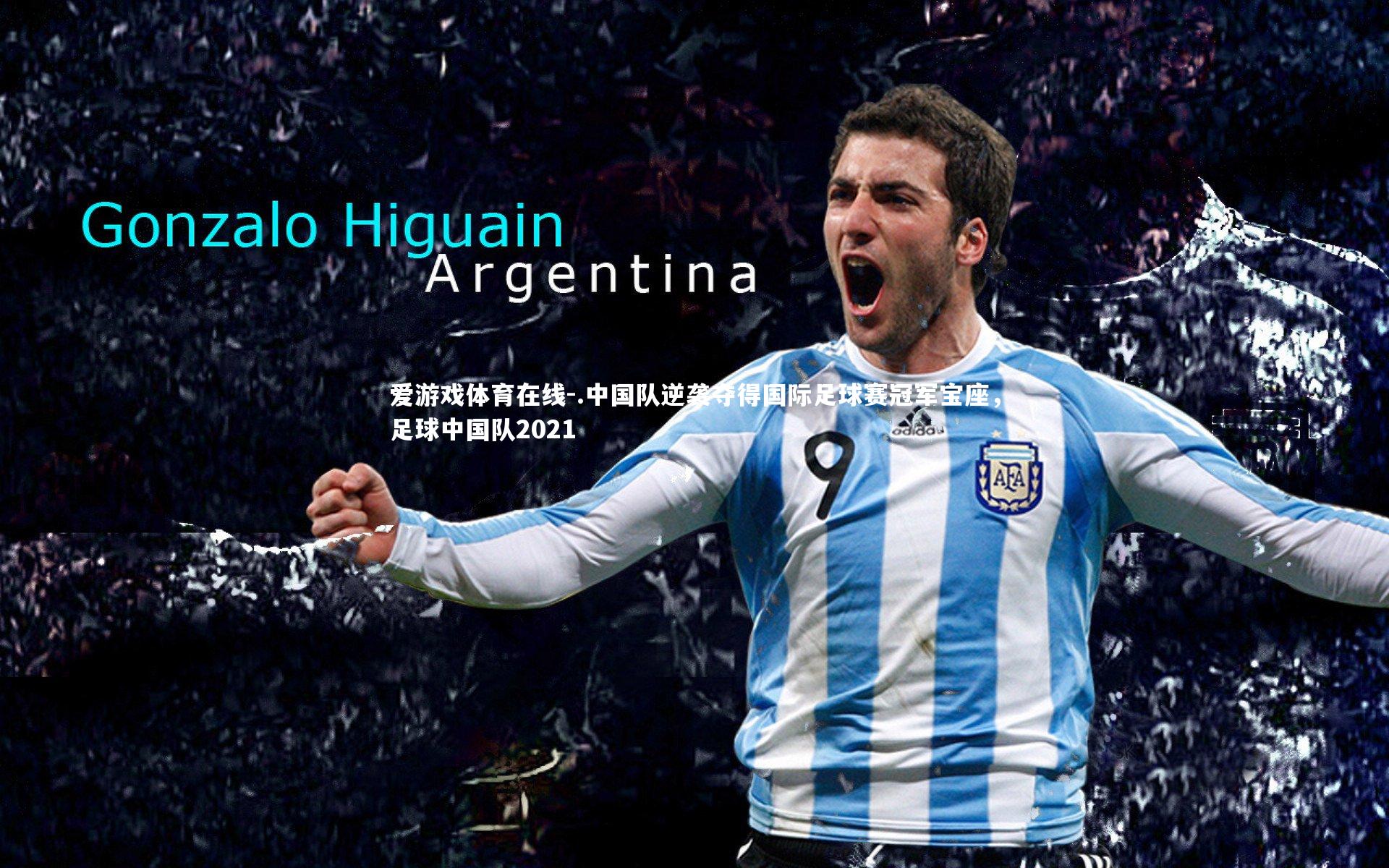 .中国队逆袭夺得国际足球赛冠军宝座，足球中国队2021